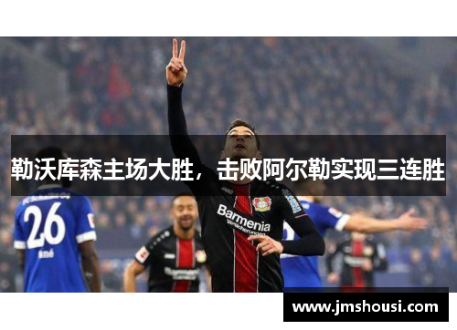 勒沃库森主场大胜，击败阿尔勒实现三连胜