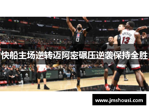 快船主场逆转迈阿密碾压逆袭保持全胜