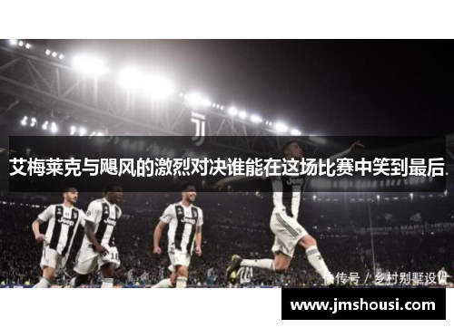 艾梅莱克与飓风的激烈对决谁能在这场比赛中笑到最后