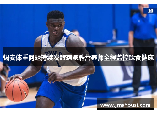锡安体重问题持续发酵鹈鹕聘营养师全程监控饮食健康
