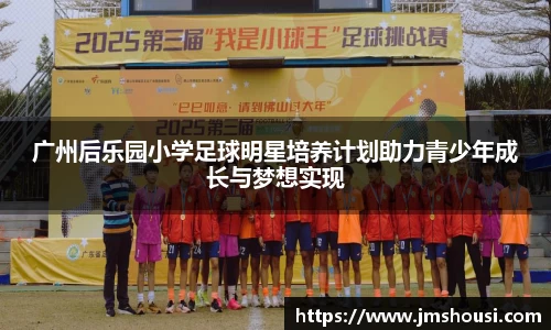 广州后乐园小学足球明星培养计划助力青少年成长与梦想实现