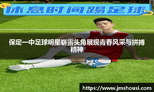 保定一中足球明星崭露头角展现青春风采与拼搏精神